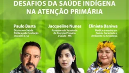 A webconferência debaterá o tema com o médico e doutor em Saúde Pública pela Fundação Oswaldo Cruz, Paulo Basta; a Fisioterapeuta e Especialista em Gestão de Saúde Pública pela Fundação Oswaldo Cruz, Jacqueline Nunes e com a médica indígena e mestre em Saúde, sociedade e ambiente na Amazônia Eliniete Baniwa.