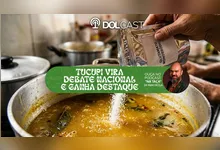 Imagem ilustrativa da notícia Tucupi vira debate nacional e vira destaque outraz vez no DOLCast