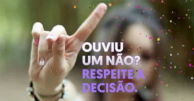 Campanhas como o "Não é Não" reforçam o propósito do respeito