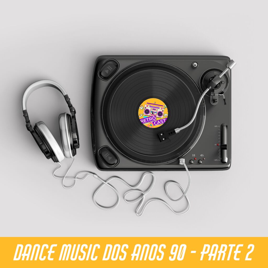 Retrôcast - Dance Music dos anos 90 Parte 2