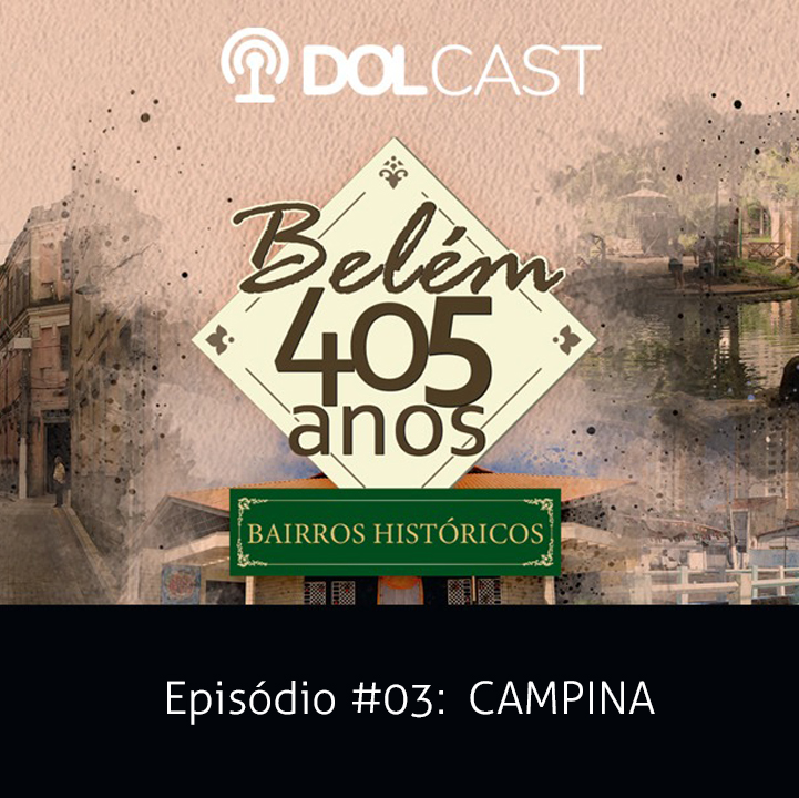 Bairro da Campina: conheça mais sobre a história do bairro na série especial do Dolcast "Belém 405 anos - Bairros Históricos".