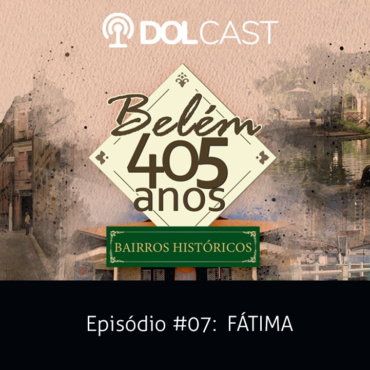 Dolcast: Conheça mais sobre a história do bairro de Fátima e suas curiosidades na série especial "Belém 405 anos - Bairros Históricos".