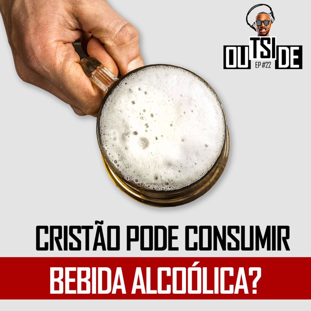 Outside EP#22: Cristão pode consumir bebida alcoólica? 