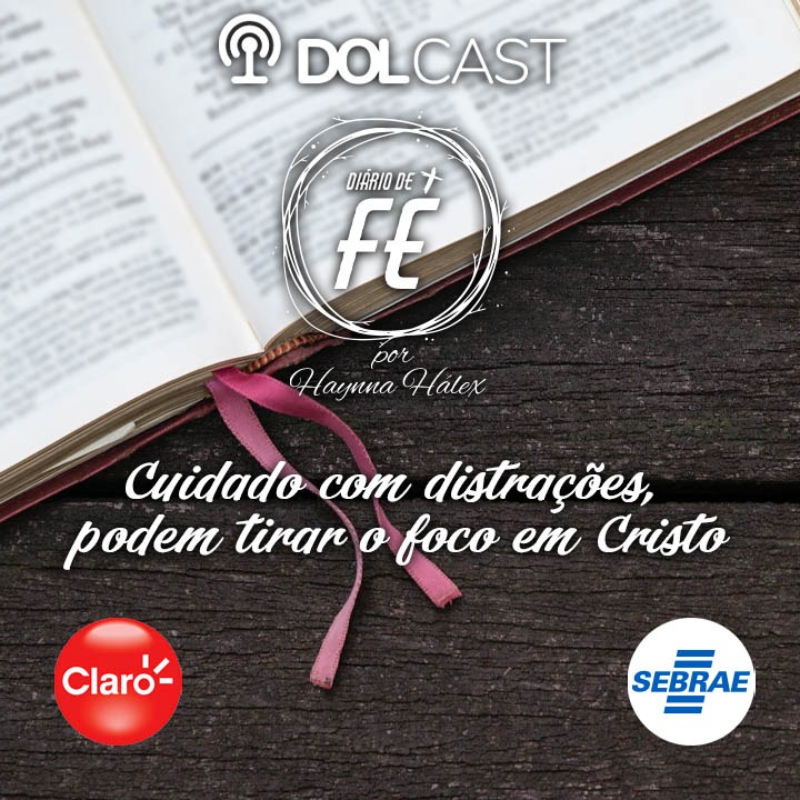 DOLCast: cuidado com distrações, tiram o foco em Cristo