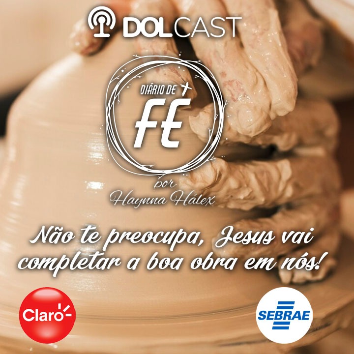 Não te preocupa, Jesus vai completar a boa obra em nós!